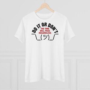 Do It Or Dont The Time Will Pass Regardless Motivational Quote Graphic Shirt 90